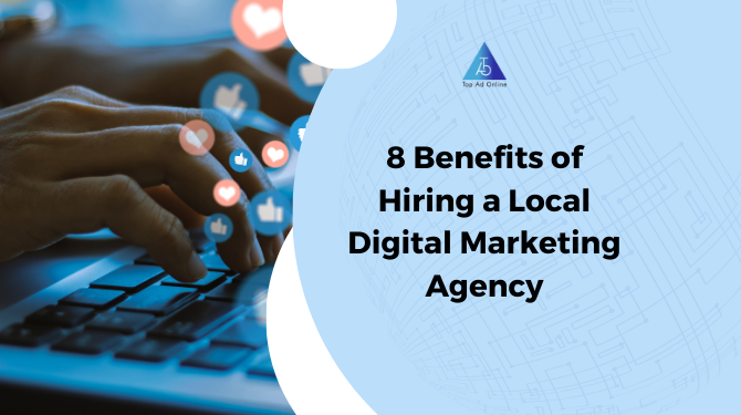 8 Benefits of Hiring a Local Digital Marketing Agency