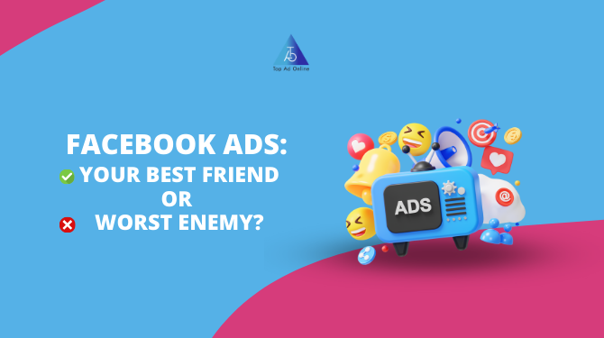 Is Facebook Ads Your Best Friend or Worst Enemy